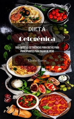 Dieta Cetogénica: 160+ Recetas Cetogénicas Para Dietas Para Principiantes Para Bajar De Peso by Garza, Efraín