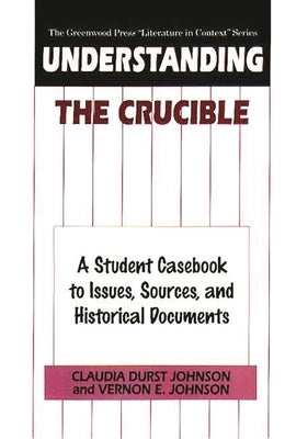 Understanding The Crucible: A Student Casebook to Issues, Sources, and Historical Documents by Johnson, Claudia