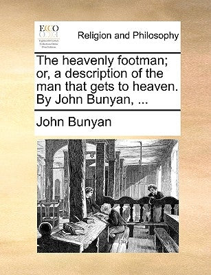The Heavenly Footman; Or, a Description of the Man That Gets to Heaven. by John Bunyan, ... by Bunyan, John