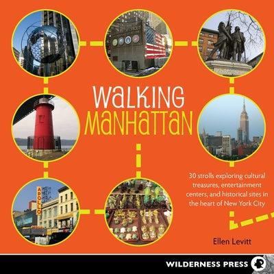 Walking Manhattan: 30 Strolls Exploring Cultural Treasures, Entertainment Centers, and Historical Sites in the Heart of New York City by Levitt, Ellen
