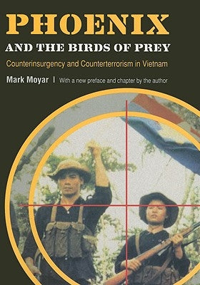 Phoenix and the Birds of Prey: Counterinsurgency and Counterterrorism in Vietnam by Moyar, Mark