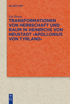 Transformationen Von Herrschaft Und Raum in Heinrichs Von Neustadt >Apollonius Von Tyrland by Braun, Lea