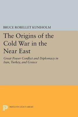 The Origins of the Cold War in the Near East: Great Power Conflict and Diplomacy in Iran, Turkey, and Greece by Kuniholm, Bruce Robellet