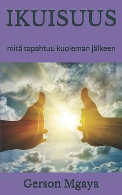 Ikuisuus: mitä tapahtuu kuoleman jälkeen by Mgaya, Gerson
