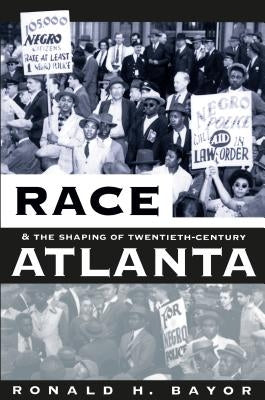 Race and the Shaping of Twentieth-Century Atlanta by Bayor, Ronald H.