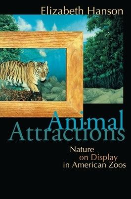 Animal Attractions: Nature on Display in American Zoos by Hanson, Elizabeth