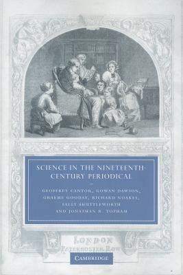 Science in the Nineteenth-Century Periodical: Reading the Magazine of Nature by Cantor, Geoffrey