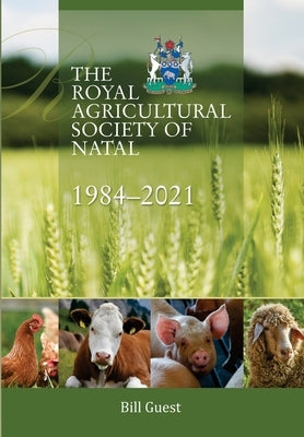 The Royal Agricultural Sociey of Natal, 1984-2021 by Guest, Bill