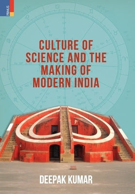 Culture' of Science and the Making of Modern India by Kumar, Deepak