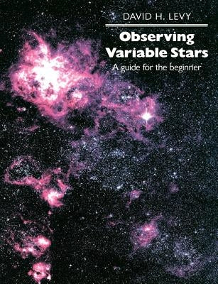 Observing Variable Stars: A Guide for the Beginner by Levy, David H.