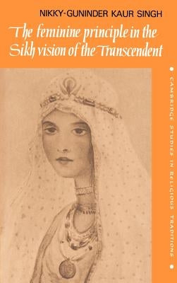 The Feminine Principle in the Sikh Vision of the Transcendent by Singh, Nikky-Guninder Kaur