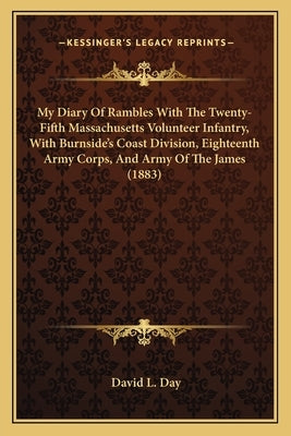 My Diary of Rambles with the Twenty-Fifth Massachusetts Volunteer Infantry, with Burnside's Coast Division, Eighteenth Army Corps, and Army of the Jam by Day, David L.