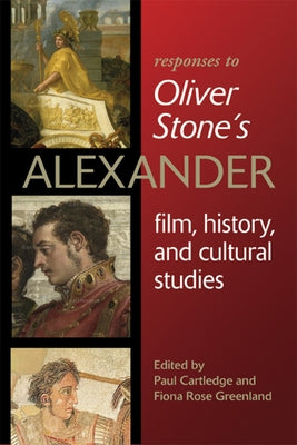 Responses to Oliver Stoneas Alexander: Film, History, and Cultural Studies by Cartledge, Paul