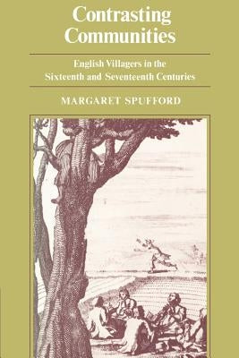 Contrasting Communities: English Villages in the Sixteenth and Seventeenth Centuries by Spufford, Margaret