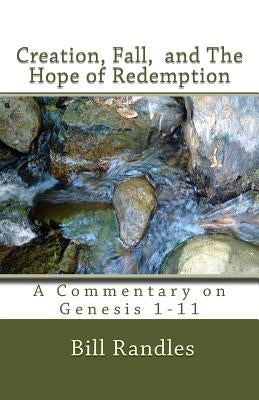 Creation, Fall, And The Hope of Redemption: A Commentary on Genesis 1-11 by Randles, Bill a.