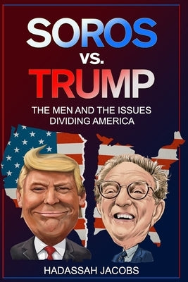 Soros vs. Trump: The Men And The Issues Dividing America by Jacobs, Hadassah