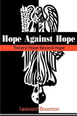 Hope Against Hope: Toward Hope Beyond Hope by Bowman, Leonard