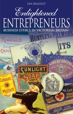 Enlightened Entrepreneurs: Business Ethics in Victorian Britain by Bradley, Ian