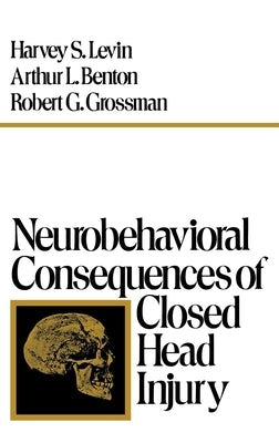Neurobehavioral Consequences of Closed Head Injury by Levin, Harvey S.