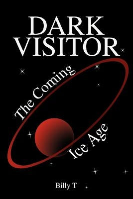 Dark Visitor: The Coming Ice Age by Billy T