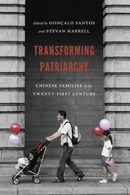 Transforming Patriarchy: Chinese Families in the Twenty-First Century by Santos, Gonçalo