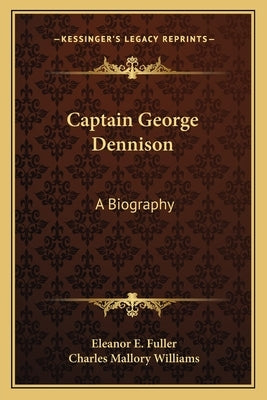 Captain George Dennison: A Biography by Fuller, Eleanor E.