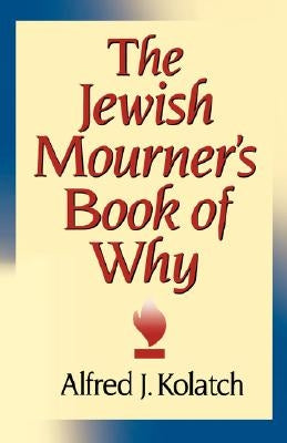The Jewish Mourner's Book of Why by Kolatch, A. J.