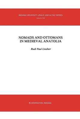 Nomads and Ottomans in Medieval Anatolia by Lindner, Rudi Paul