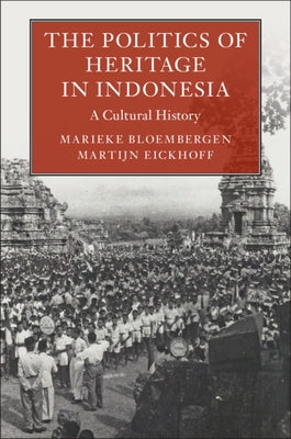 The Politics of Heritage in Indonesia: A Cultural History by Bloembergen, Marieke