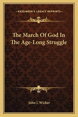 The March of God in the Age-Long Struggle by Wicker, John J.