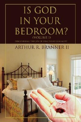 Is God in Your Bedroom?: (Volume 1) by Branner, Arthur R., II