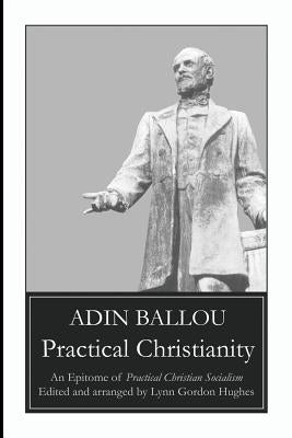 Practical Christianity: An Epitome of Practical Christian Socialism by Ballou, Adin