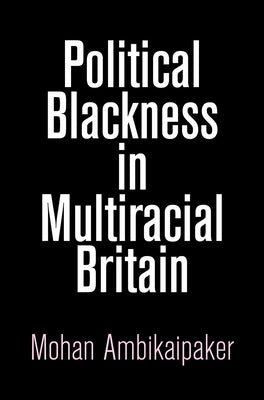 Political Blackness in Multiracial Britain by Ambikaipaker, Mohan