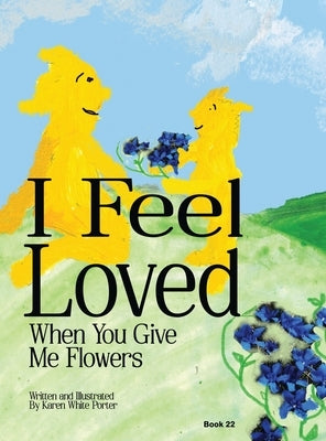 I Feel Love When You Give Me Flowers by Porter, Karen White
