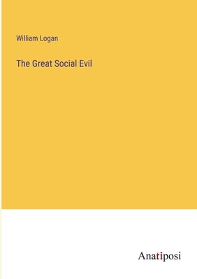 The Great Social Evil by Logan, William