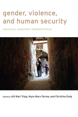 Gender, Violence, and Human Security: Critical Feminist Perspectives by Tripp, Aili Mari