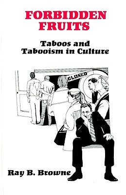 Forbidden Fruits: Taboos and Tabooism in Culture by Browne, Ray B.