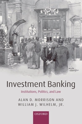 Investment Banking: Institutions, Politics, and Law by Morrison, Alan D.