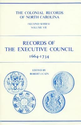 The Colonial Records of North Carolina, Volume 7: Records of the Executive Council, 1664-1734 by Cain, Robert J.