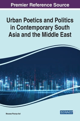 Urban Poetics and Politics in Contemporary South Asia and the Middle East by Pourya Asl, Moussa
