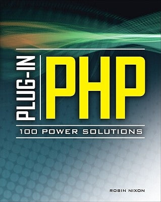 Plug-In Php: 100 Power Solutions: Simple Solutions to Practical PHP Problems by Nixon, Robin