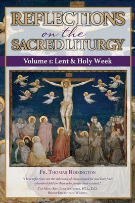 Reflections on the Sacred Liturgy - Volume I: Lent & Holy Week by Hoisington, Thomas
