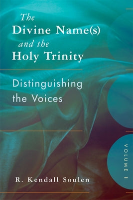 The Divine Name(s) and the Holy Trinity, Volume One: Distinguishing the Voices by Soulen, R. Kendall