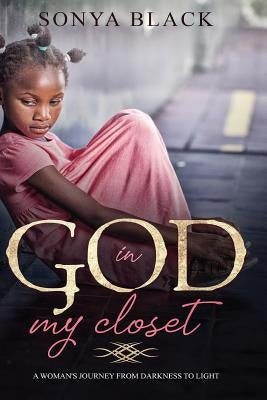 God in My Closet: One Woman's Journey from Darkness to Light by Black, Sonya