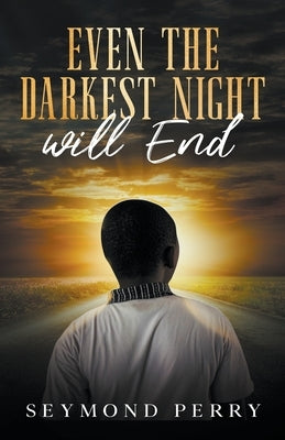 Even the Darkest Night Will End by Perry, Seymond, Sr.