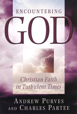 Encountering God: Christian Faith in the Turbulent Times by Purves, Andrew