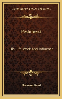 Pestalozzi: His Life, Work And Influence by Krusi, Hermann