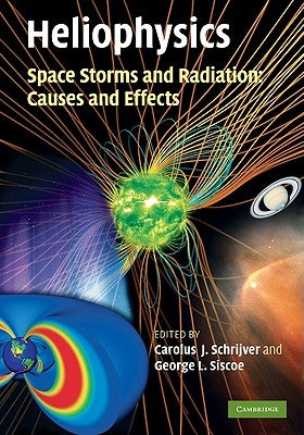 Heliophysics: Space Storms and Radiation: Causes and Effects by Schrijver, Carolus J.