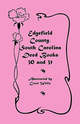 Edgefield County, South Carolina: Deed Books 30 and 31 by Wells, Carol