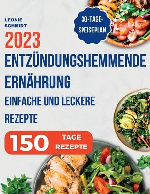 Entzündungshemmende Ernährung: Das Kochbuch zur Linderung von Entzündungen in Ihrem Körper, einfache und leckere Rezepte zur Stärkung des Immunsystem by Schmidt, Leonie